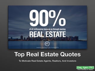 Top Real Estate Quotes
To Motivate Real Estate Agents, Realtors, And Investors
 