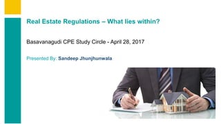 Contents
Summary
Content
Page 1
Real Estate Regulations – What lies within?
Basavanagudi CPE Study Circle - April 28, 2017
Presented By: Sandeep Jhunjhunwala
 