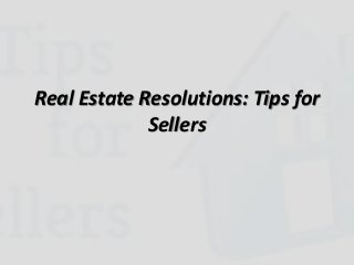 Real Estate Resolutions: Tips for
Sellers
 