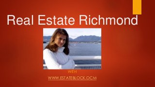 Real Estate Richmond
WITH
WWW.ESTATEBLOCK.OCM
 