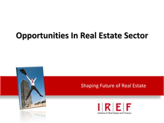 Shaping Future of Real Estate
Opportunities In Real Estate SectorOpportunities In Real Estate Sector
 