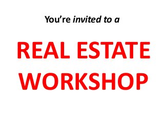 You’re invited to a

REAL ESTATE
WORKSHOP

 