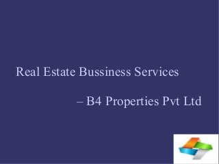 Real Estate Bussiness Services
– B4 Properties Pvt Ltd
 