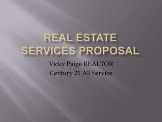 Real estate services proposal Vicky Paige REALTOR Century 21 All Service 