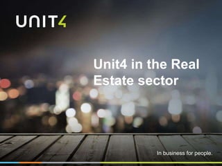 In business for people.
Unit4 in the Real
Estate sector
 