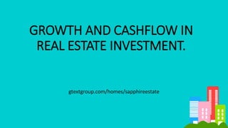 GROWTH AND CASHFLOW IN
REAL ESTATE INVESTMENT.
gtextgroup.com/homes/sapphireestate
 