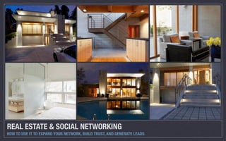 REAL ESTATE & SOCIAL NETWORKING
HOW TO USE IT TO EXPAND YOUR NETWORK, BUILD TRUST, AND GENERATE LEADS
 