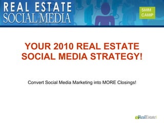 YOUR 2010 REAL ESTATE SOCIAL MEDIA STRATEGY! Convert Social Media Marketing into MORE Closings! 