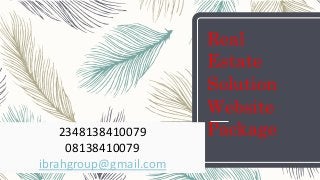 Real
Estate
Solution
Website
Package2348138410079
08138410079
ibrahgroup@gmail.com
 