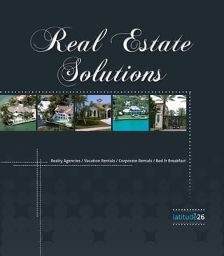 Real Estate
 Solutions

 Realty Agencies / Vacation Rentals / Corporate Rentals / Bed & Breakfast




                                                                  latitude26
 