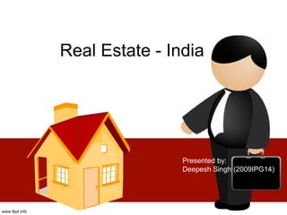 Real Estate - India
Presented by:
Bharat Swami (2009IPG11)
Deepesh Singh (2009IPG14)
 