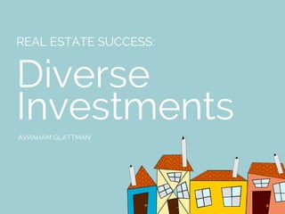 Diverse
Investments
REAL ESTATE SUCCESS:
AVRAHAM GLATTMAN
 