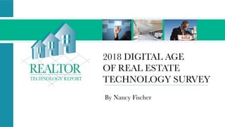 2018 DIGITAL AGE
OF REAL ESTATE
TECHNOLOGY SURVEY
By Nancy Fischer
 