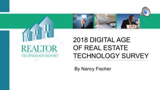 2018 DIGITAL AGE
OF REAL ESTATE
TECHNOLOGY SURVEY
By Nancy Fischer
 