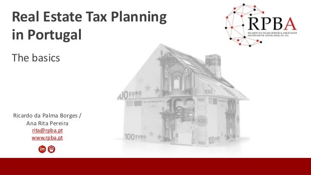The basics
Real Estate Tax Planning
in Portugal
Ricardo da Palma Borges /
Ana Rita Pereira
rita@rpba.pt
www.rpba.pt
 