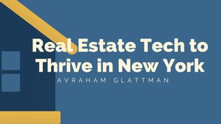 Real Estate Tech to
Thrive in New York
A V R A H A M G L A T T M A N
 