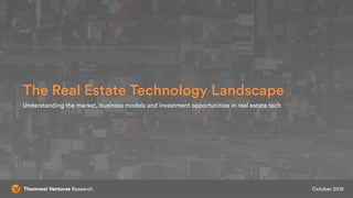 1
The Real Estate Technology Landscape
October 2019
Understanding the market, business models and investment opportunities in real estate tech
Thomvest Ventures Research
 