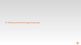 9
II. Defining the technology landscape
 