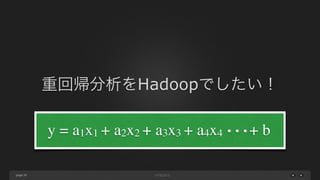 page
重回帰分析をHadoopでしたい！
39
y = a1x1 + a2x2 + a3x3 + a4x4 ･･･+ b
 