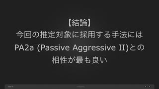 page
【結論】
今回の推定対象に採用する手法には
PA2a (Passive Aggressive II)との
相性が最も良い
56
 