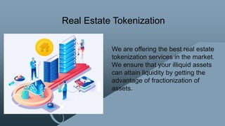 Real Estate Tokenization
We are offering the best real estate
tokenization services in the market.
We ensure that your illiquid assets
can attain liquidity by getting the
advantage of fractionization of
assets.
 