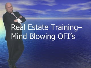 Real Estate Training–  Mind Blowing OFI’s 