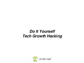 Do It Yourself
Tech Growth Hacking
 