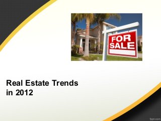 Real Estate Trends
in 2012
 
