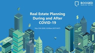 May 15th 2020, 10:00am (SGT/HKT)
Real Estate Planning
During and After
COVID-19
 