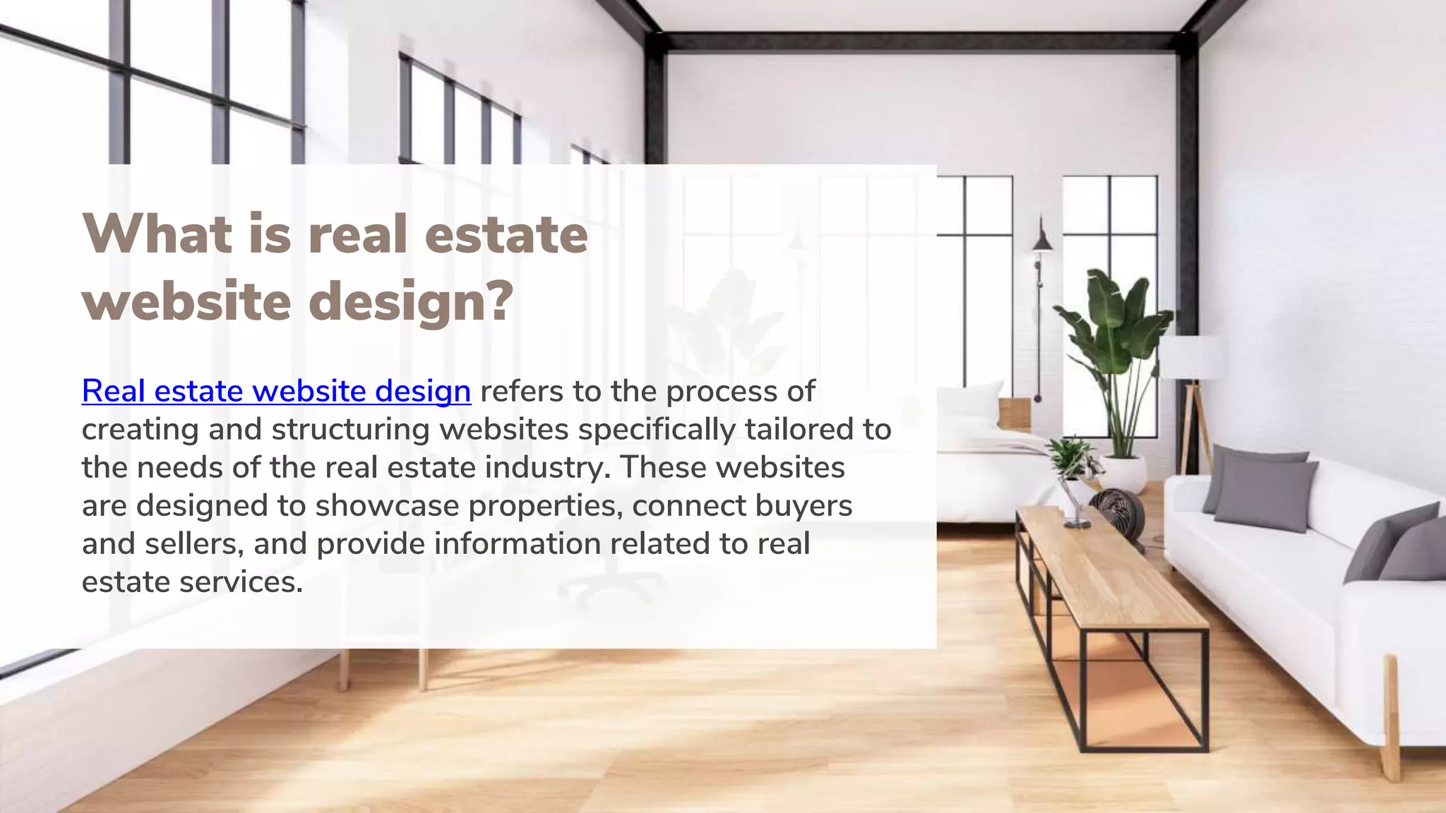 Real estate website design refers to the process of
creating and structuring websites specifically tailored to
the needs of the real estate industry. These websites
are designed to showcase properties, connect buyers
and sellers, and provide information related to real
estate services.
What is real estate
website design?