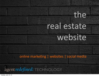 the	
  
                                               real	
  estate	
  
                                                  website
                       online	
  marke0ng	
  |	
  websites	
  |	
  social	
  media


                                    TECHNOLOGY
Tuesday, June 19, 12
 
