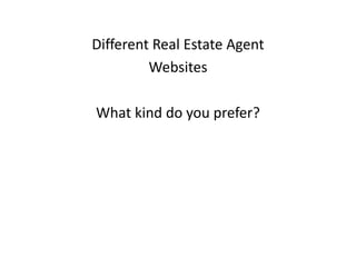 Different Real Estate Agent 
Websites 
What kind do you prefer? 
 