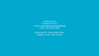 DRAFT
18
Avadhesh Gupta
Founder, MD & CEO
LinkedIn: www.linkedin.com/in/avadheshg
Phone: +971-55-554-7984
Realex App FZE – Digitizing Real Estate
Singapore | India | UAE | Canada
 