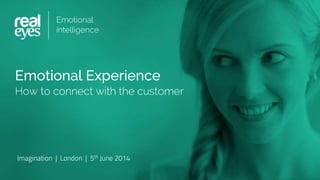 Emotional Experience
How to connect with the customer
Imagination | London | 5th June 2014
 