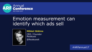 Emotion measurement can
identify which ads sell
Mihkel Jäätma
CEO / Founder
Realeyes
@Realeyesit
#ARFannual17
 