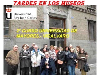 TARDES EN LOS MUSEOS 2º CURSO UNIVERSIDAD DE MAYORES.- VICALVARO 