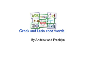 By:Andrew and Franklyn
Greek and Latin root words
 
