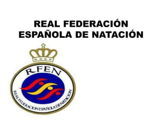 REAL FEDERACIÓN
ESPAÑOLA DE NATACIÓN
 