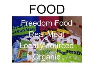 FOOD
Freedom Food
  Real Meat
Locally sourced
   Organic
 