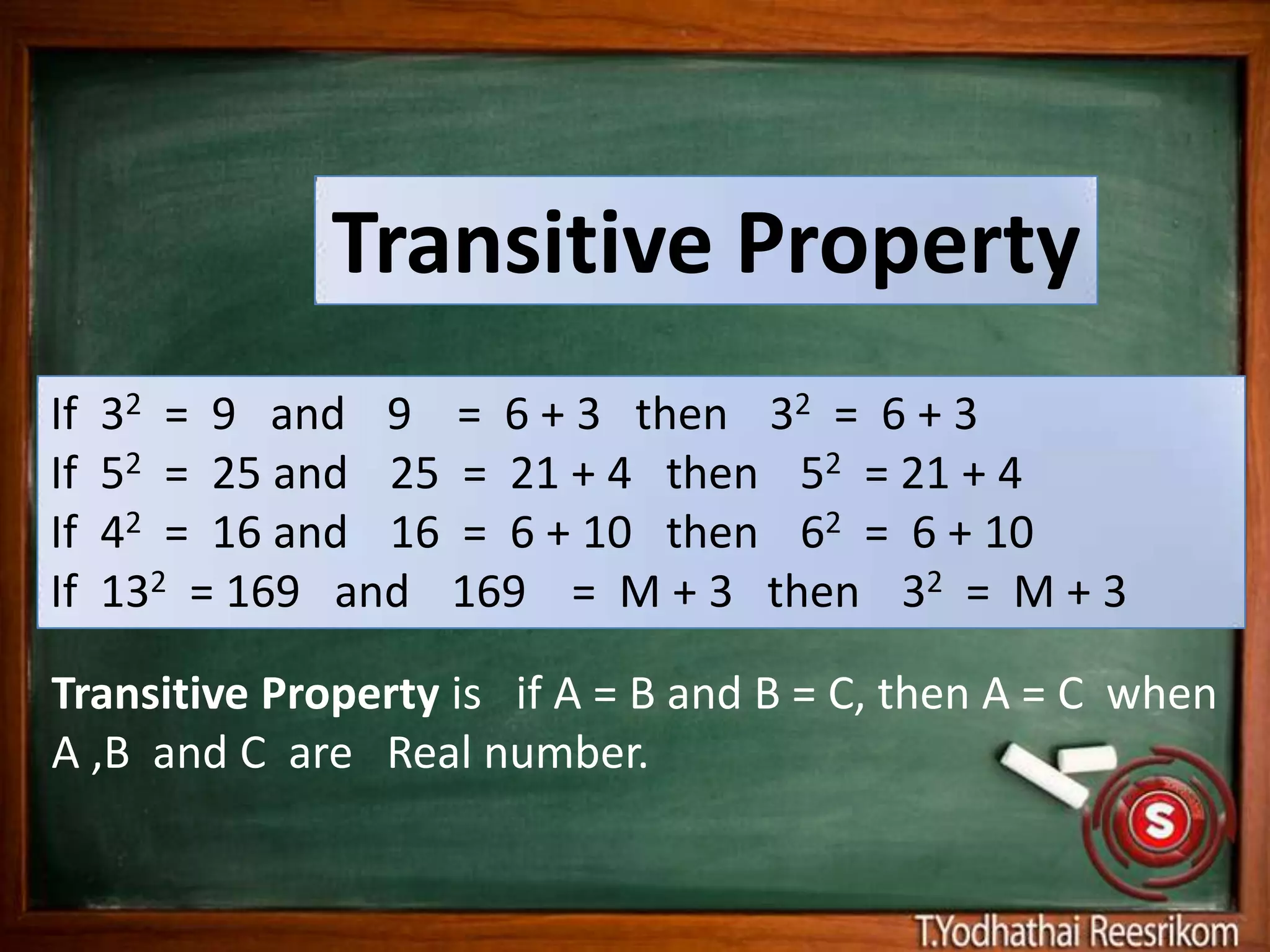 Transitive Property
If   32 = 9 and 9 = 6 + 3 then 32 = 6 + 3
If   52 = 25 and 25 = 21 + 4 then 52 = 21 + 4
If   42 = 16 and 16 = 6 + 10 then 62 = 6 + 10
If   132 = 169 and 169 = M + 3 then 32 = M + 3

Transitive Property is if A = B and B = C, then A = C when
A ,B and C are Real number.
 