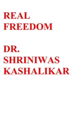 REAL
FREEDOM

DR.
SHRINIWAS
KASHALIKAR
 
