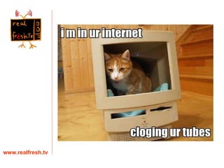 That’s 4 out 5 people over 15 with an internet connection. www.realfresh.tv 