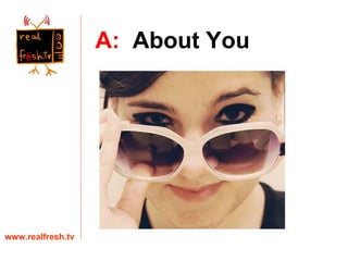 A:   About You www.realfresh.tv 