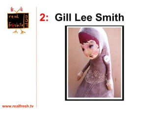 www.realfresh.tv 2:   Gill Lee Smith 
