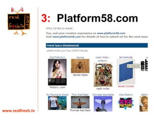 Founder now moving to profitability through Paid for events  Paid for featured art book www.realfresh.tv 3:   Platform58.com 