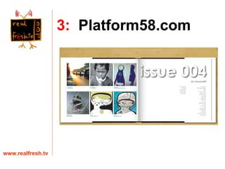 www.realfresh.tv 3:   Platform58.com 