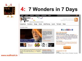www.realfresh.tv 4:   7 Wonders in 7 Days Results: Founder sells ads in magazine Also sells a hard copy photo book Now planning paid-for events  and subscriptions in 2010 