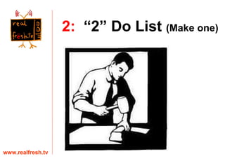 2:   “2” Do List  (Make one) www.realfresh.tv 