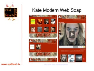 www.realfresh.tv Kate Modern Web Soap http://www.bebo.com/abstractheart 