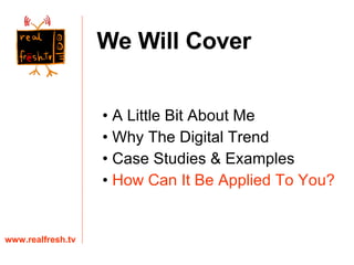 A Little Bit About Me Why The Digital Trend Case Studies & Examples How Can It Be Applied To You? www.realfresh.tv We Will Cover 